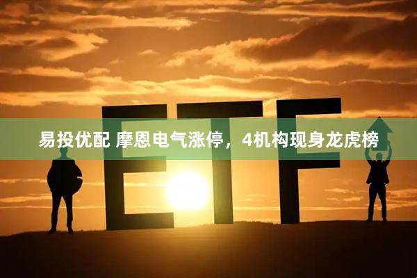 易投优配 摩恩电气涨停，4机构现身龙虎榜